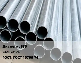 Труба электросварная 530 s=26 ГОСТ: ГОСТ 10706-76